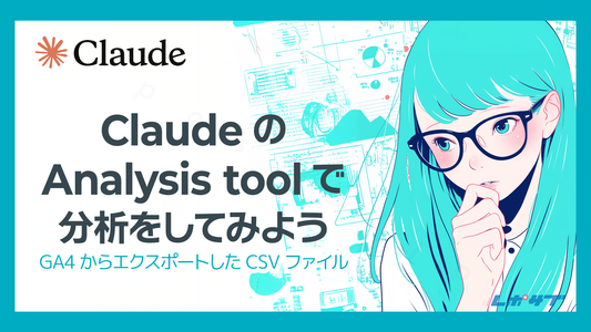 ClaudeのAnalysis toolで分析をしてみよう──GA4からエクスポートしたCSVファイル