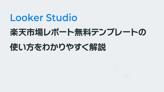 楽天市場レポート無料テンプレートの使い方|Looker Studio