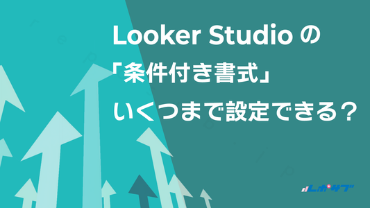 Looker Studioの「条件付き書式」は、いくつまで設定できる?