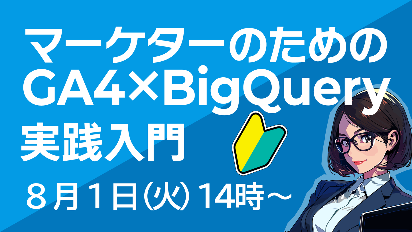 【終了しました】8月1日(火)14時〜|マーケターのためのGA4×BigQuery実践入門【初心者向け】