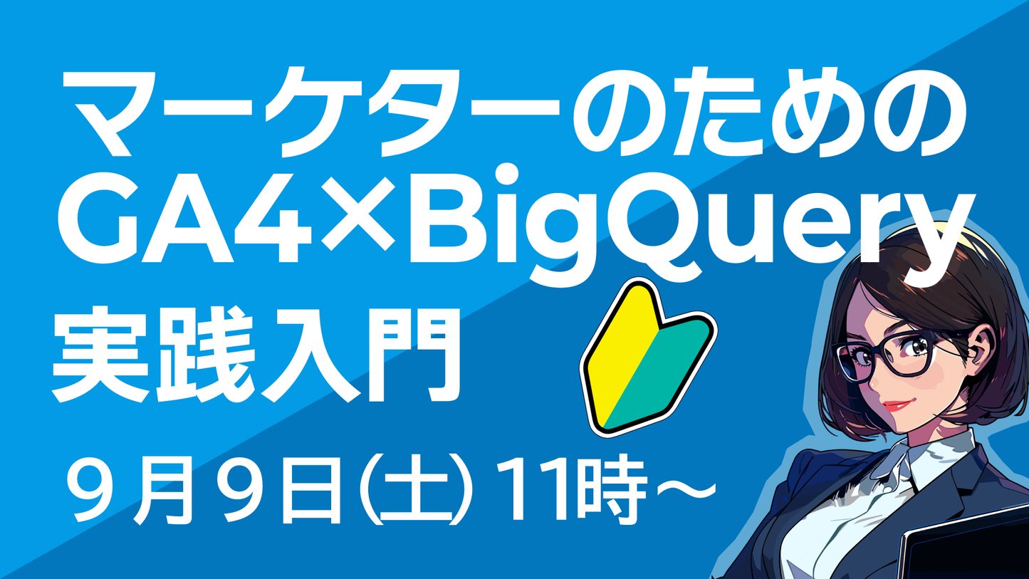 【終了しました】9月9日(土)11時〜|マーケターのためのGA4×BigQuery実践入門【初心者向け】