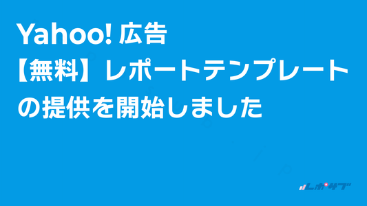 Yahoo!広告の無料レポートテンプレートの提供を開始しました