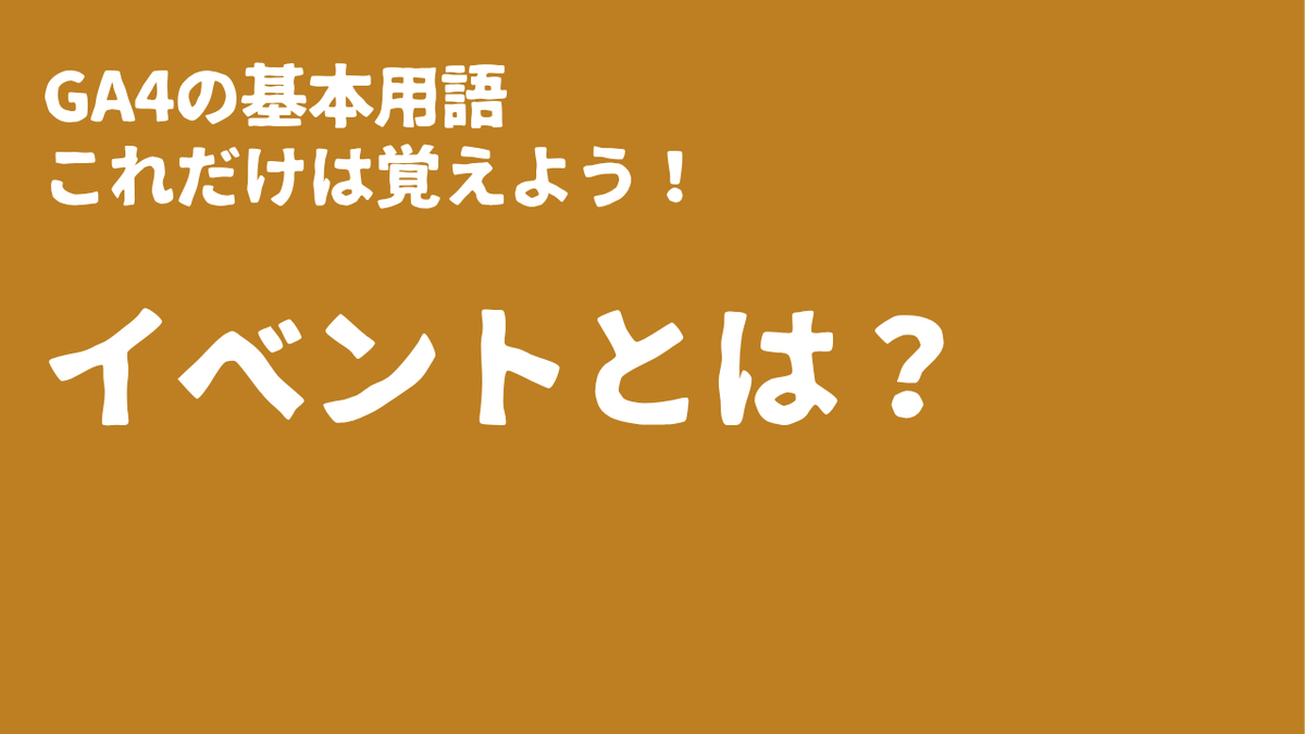 GA4の基本用語「イベント」とは？　これだけは覚えよう！