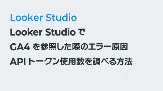 Looker StudioでGA4を参照した際のエラー原因であるAPIトークン使用数を調べる方法｜Looker Studio