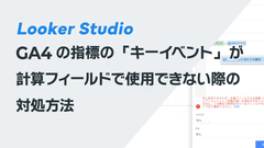 Looker Studioの計算フィールドでGA4の指標の「キーイベント」が使用できない際の対処方法