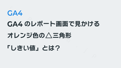 GA4の管理画面で見かける「しきい値」とは？｜GA4の基礎知識