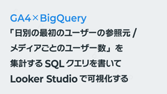 「日別の最初のユーザーの参照元/メディアごとのユーザー数」を集計するSQLクエリを書いてLooker Studioで可視化する