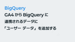 GA4からBigQueryに連携されるデータに「ユーザー データ」を追加する｜BigQuery