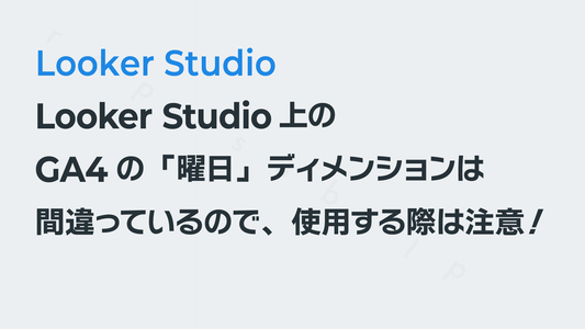 Looker Studio上のGA4の「曜日」ディメンションは間違っているので使用する際は注意！｜Looker Studio