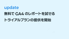 充実したGA4レポートが無料でお試しできるトライアルプランの提供を開始