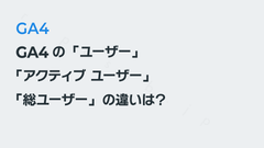 GA4の「ユーザー」「アクティブ ユーザー」「総ユーザー」の違い｜GA4