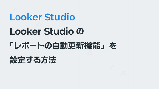 Looker Studioの「レポートの自動更新機能」を設定する方法