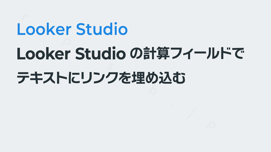 Looker Studioの計算フィールドの使い方【テキストにリンクを埋め込む】