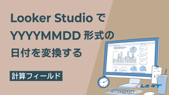 Looker StudioでYYYYMMDD形式の日付を変換する