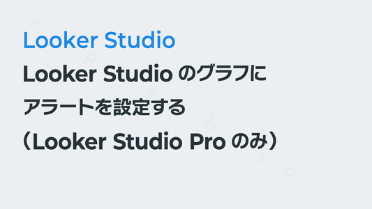 Looker Studioのグラフにアラートを設定する（Looker Studio Proのみ）