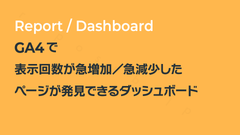 GA4【表示回数が急増加／急減少したページ】が発見できるダッシュボード