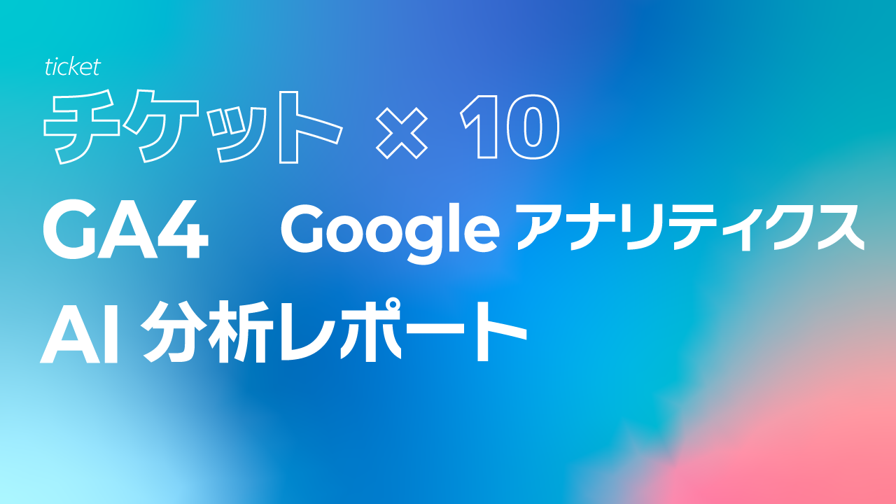 GA4（Googleアナリティクス）AI分析月次レポート【10回チケット】