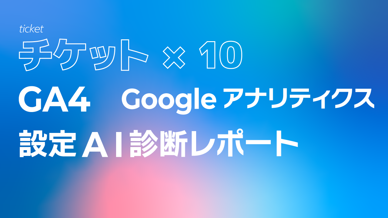 GA4（Googleアナリティクス）設定AI診断レポート【10回チケット】