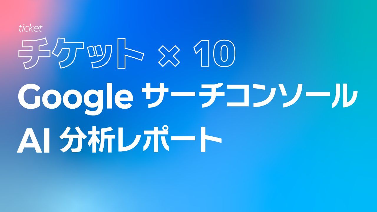 Googleサーチコンソール AI分析月次レポート【10回チケット】